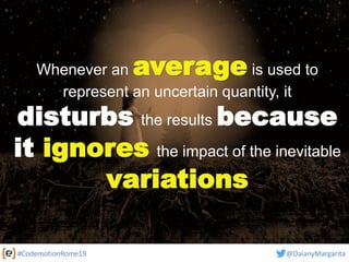 Whenever an average is used to
represent an uncertain quantity, it
disturbs the results because
it ignores the impact of t...