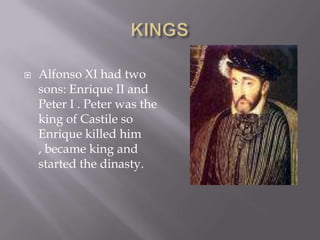 KINGSAlfonso XI hadtwosons: Enrique II and Peter I . Peter wastheking of Castile so Enrique killedhim , becameking and startedthedinasty.