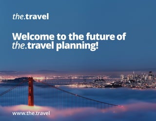 the.travel

Welcome to the future of
the.travel planning!

www.the.travel

 