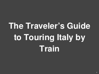 The Traveler’s Guide
to Touring Italy by
Train

 