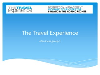 The Travel Experience
      eBusiness group 2
 