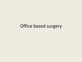 Office based surgery 
 