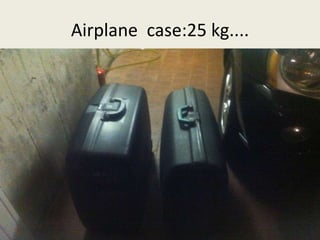 Airplane case:25 kg.... 
 