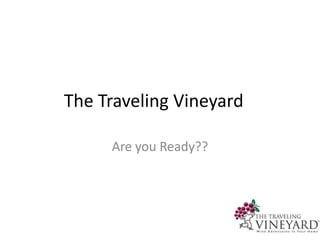 The Traveling Vineyard	 Are you Ready?? 