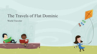 The Travels of Flat Dominic
World Traveler
 