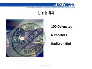 Link #4 
The Treadstone 
100 Delegates 
6 Panelists 
Radisson Blu! 
 