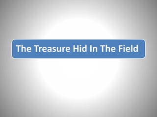 The Treasure Hid In The Field
 