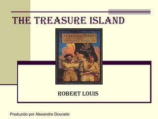 THE TREASURE ISLAND

ROBERT LOUIS
Produzido por Alexandre Dourado

 