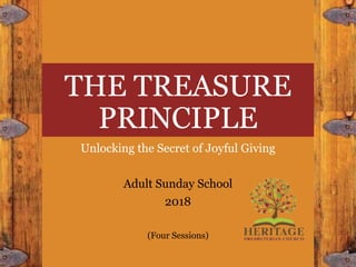 THE TREASURE
PRINCIPLE
Unlocking the Secret of Joyful Giving
Adult Sunday School
2018
(Four Sessions)
 