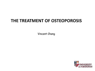 THE TREATMENT OF OSTEOPOROSIS

          Vincent Chang
 