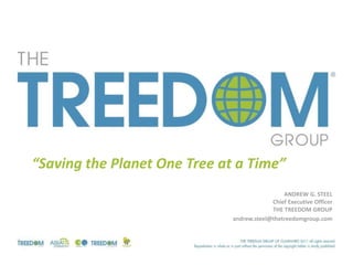 “Saving the Planet One Tree at a Time”
                                               ANDREW G. STEEL
                                           Chief Executive Officer
                                           THE TREEDOM GROUP
                              andrew.steel@thetreedomgroup.com
 