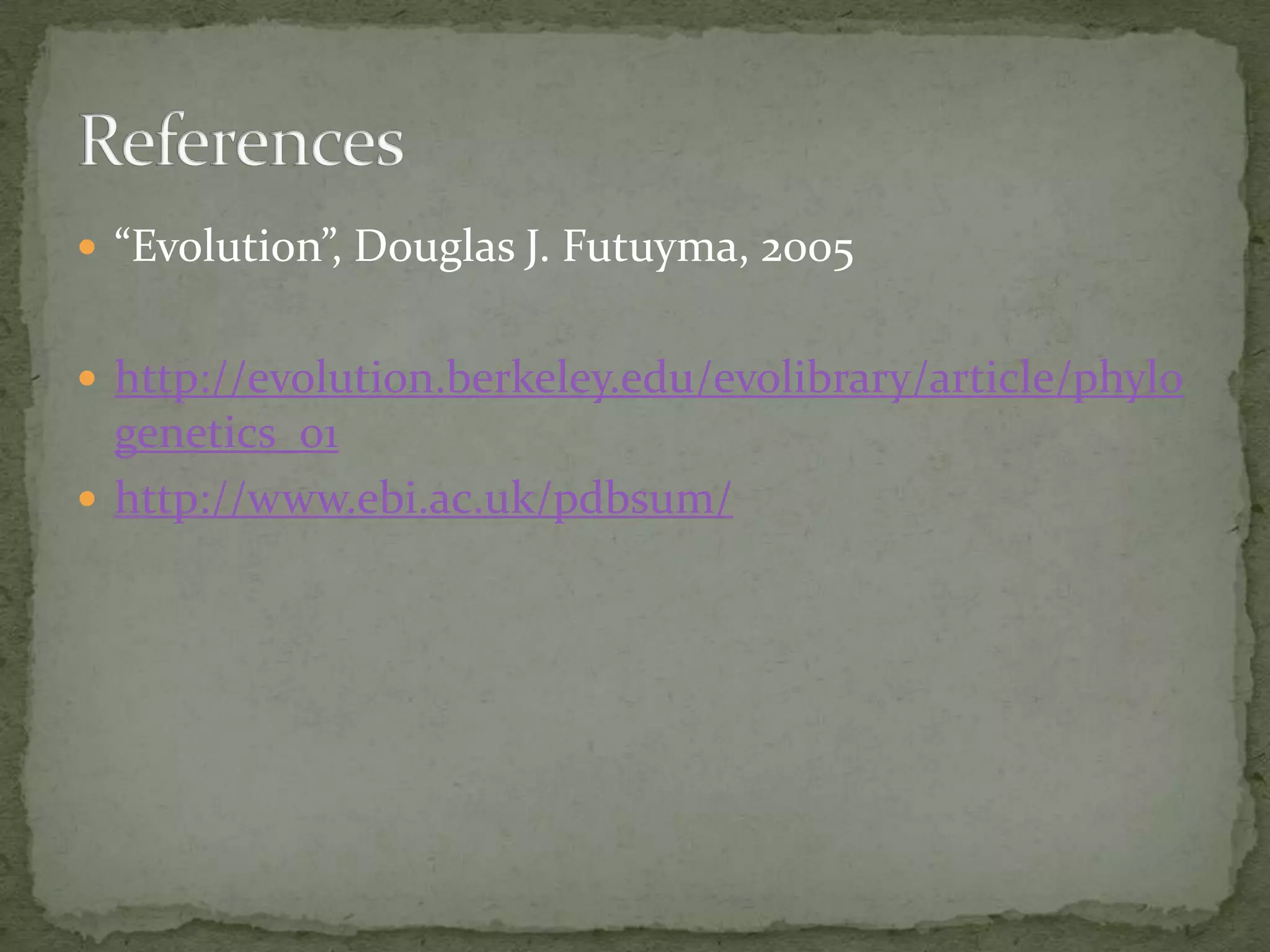  “Evolution”, Douglas J. Futuyma, 2005


 http://evolution.berkeley.edu/evolibrary/article/phylo
  genetics_01
 http://www.ebi.ac.uk/pdbsum/
 