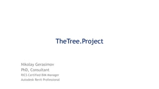 TheTree.Project
Nikolay Gerasimov
PhD, Consultant
RICS Certified BIM Manager
Autodesk Revit Professional
 