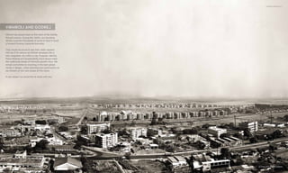 Vikhroli has always been at the heart of the Godrej
Group’s history. During the 1940’s, our founding
fathers acquired thousands of acres of land to build
a forward thinking industrial township.
They would be proud to see their vision expand
into the 21st century as Vikhroli develops into a
fully integrated city within a city. Purpose, Identity,
Place-Making and Sustainability have always been
the underlying tenets of Vikhroli’s growth story. We
remain committed to investing in the best global
minds in design, urban planning and construction as
we embark on the next phase of this vision.
A new dream we would like to share with you.
VIKHROLI AND GODREJ
VIKHROLI UNFOLDS | 11
ACTUAL SITE PHOTOGRAPH
 