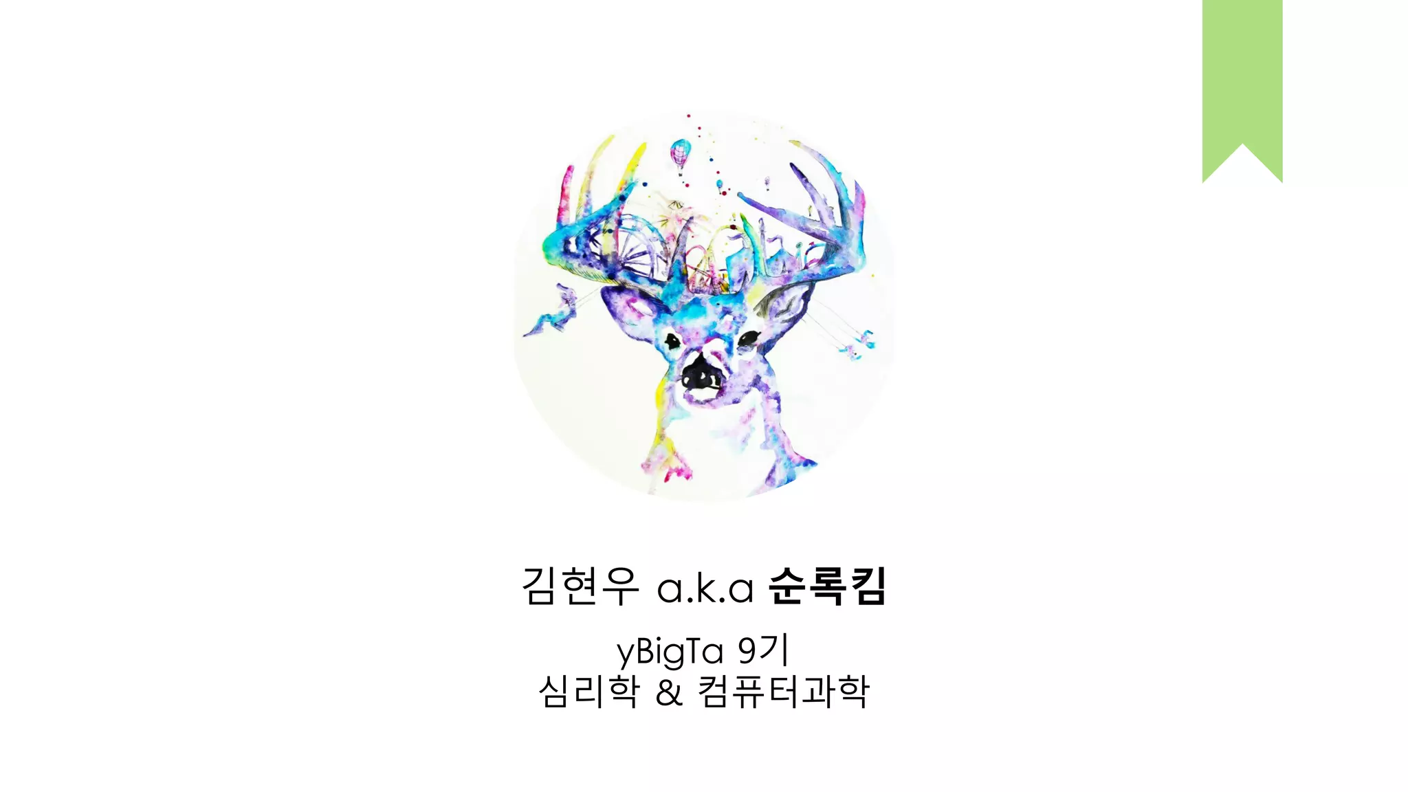 김현우 a.k.a 순록킴
yBigTa 9기
심리학 & 컴퓨터과학
 