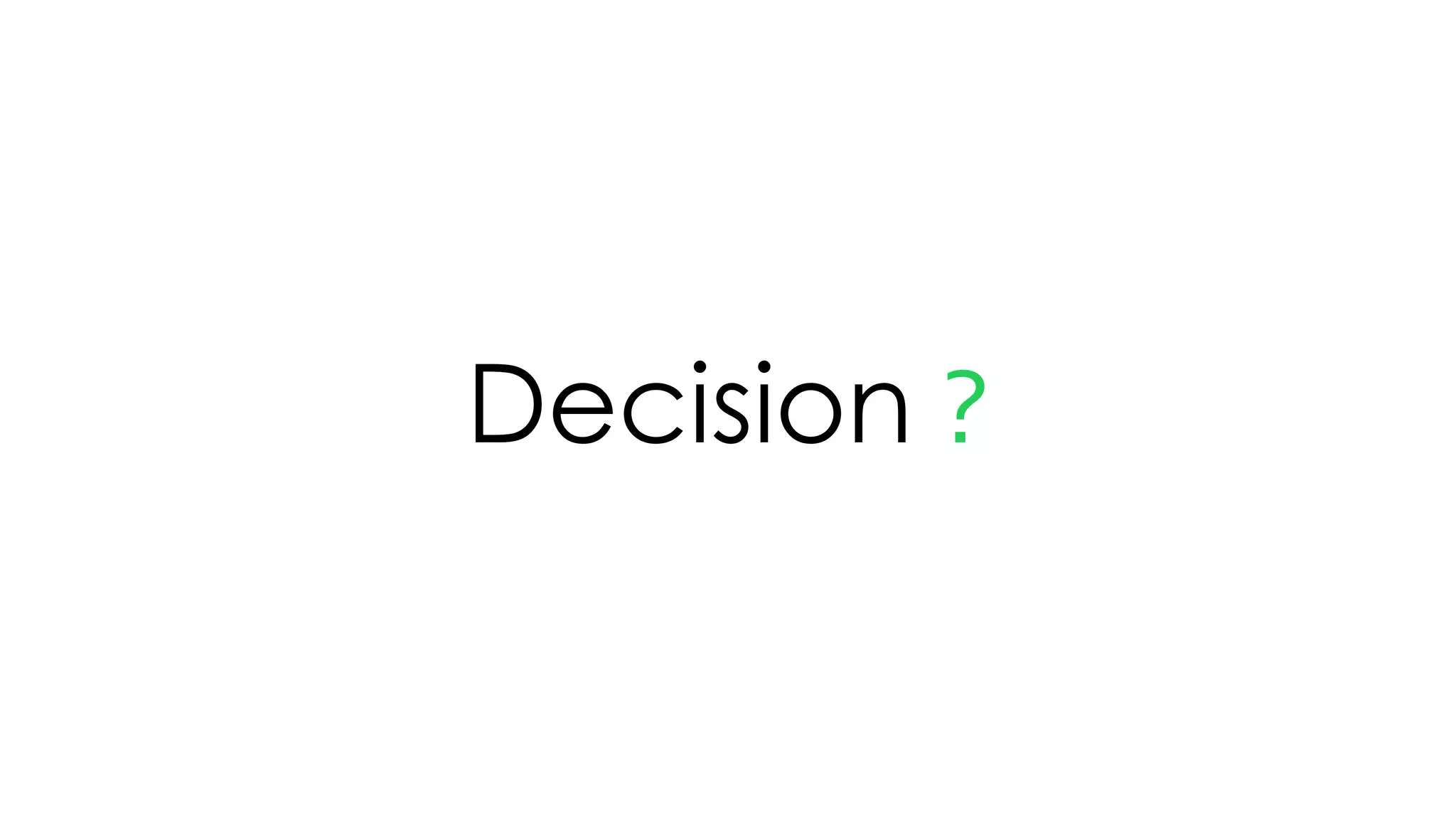 Decision ?
 