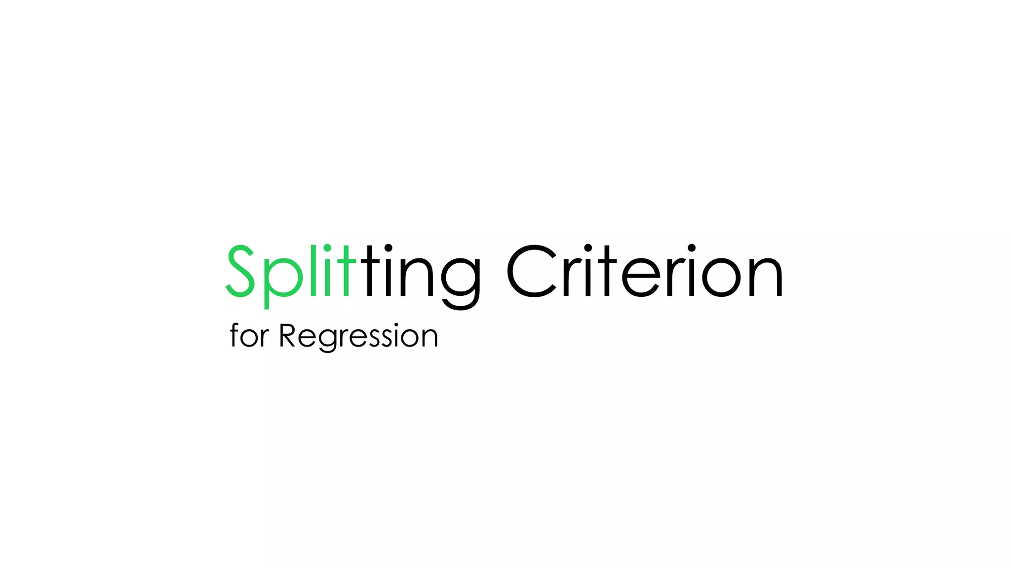 Splitting Criterion
for Regression
 