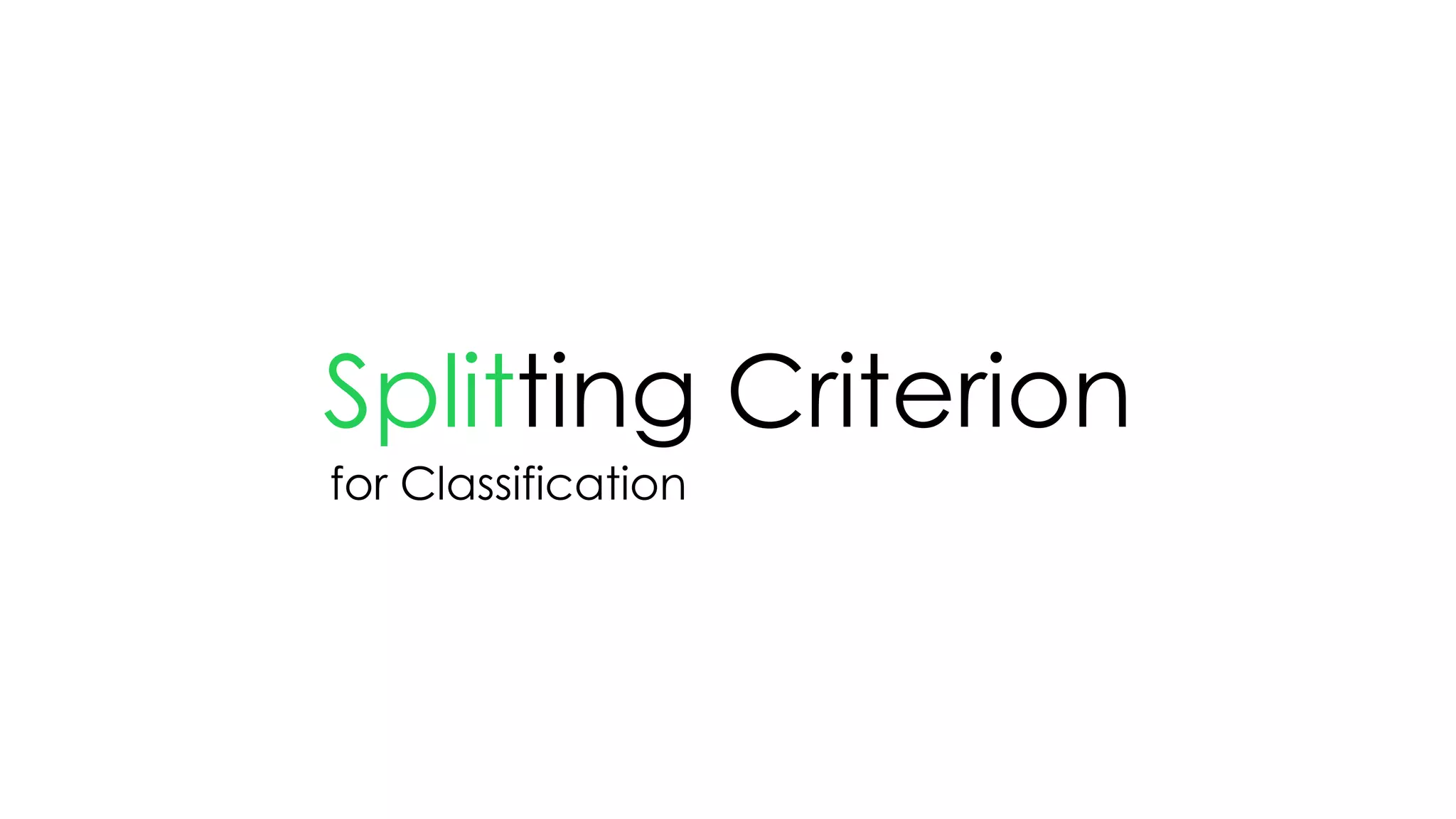 Splitting Criterion
for Classification
 