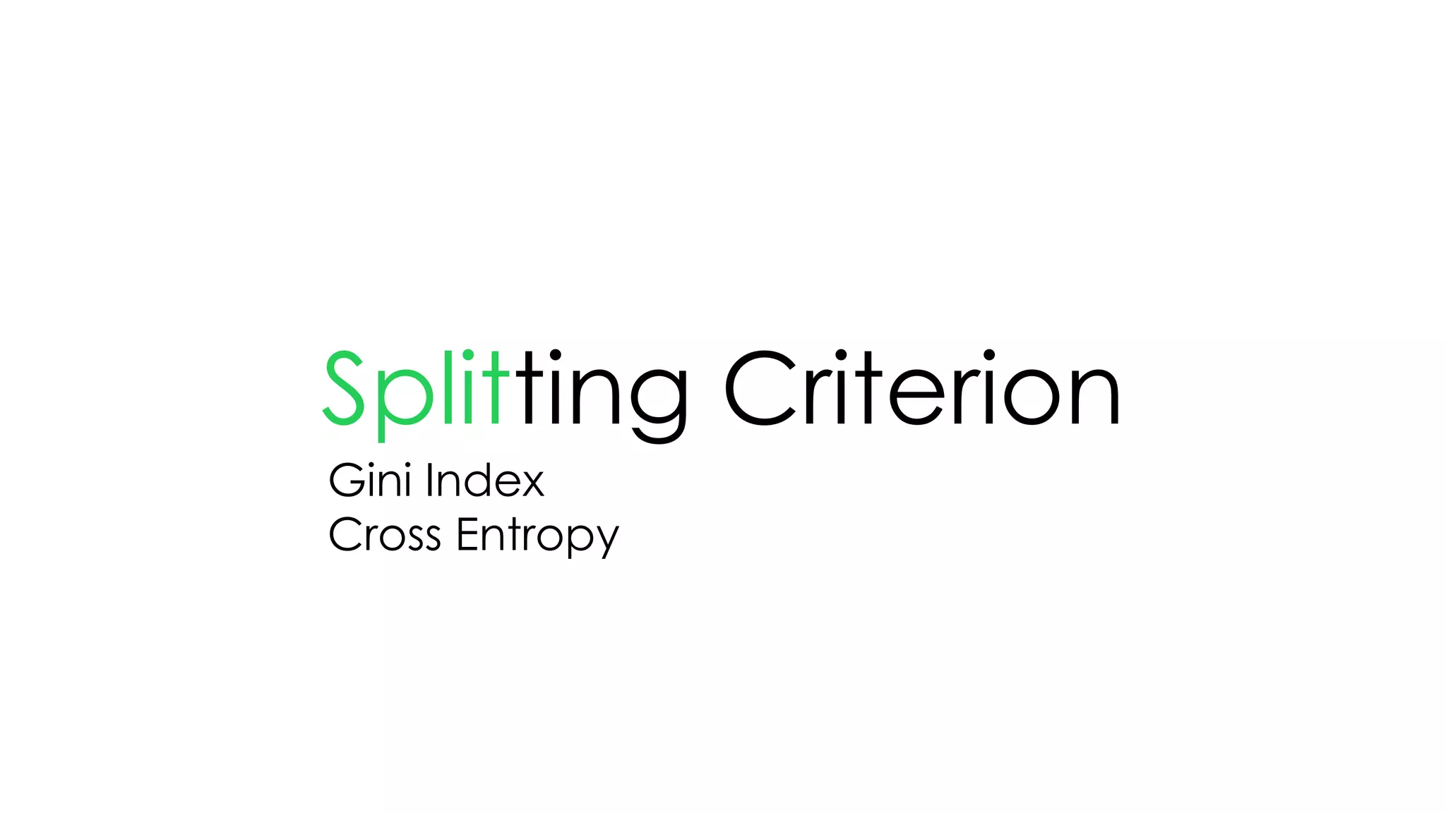 Splitting Criterion
Gini Index
Cross Entropy
 