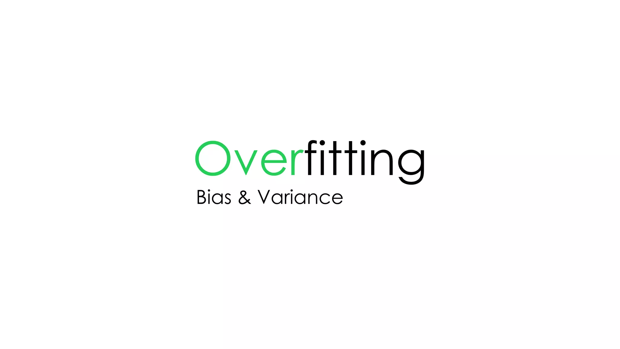 Overfitting
Bias & Variance
 