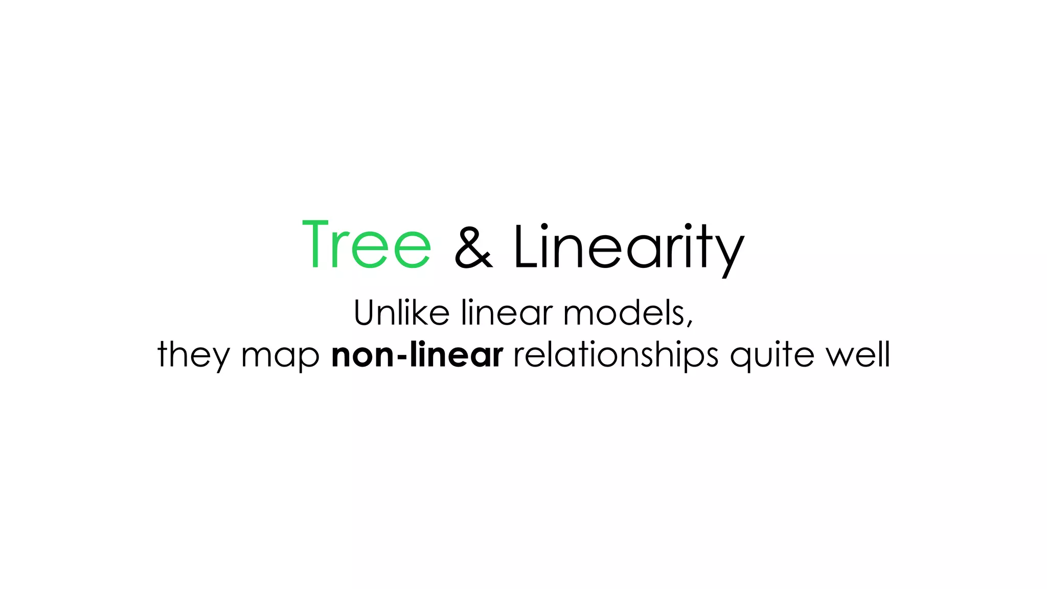 Tree & Linearity
Unlike linear models,
they map non-linear relationships quite well
 
