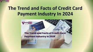 The Trend and Facts of Credit Card
Payment Industry In 2024
 