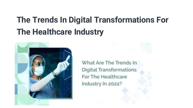 The Trends In Digital Transformations For
The Healthcare Industry
 