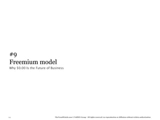 #9
 Freemium model
 Why $0.00 Is the Future of Business




115                           TheTrendWatch.com © FullSIX Group - All rights reserved, no reproduction or diffusion without written authorization
 