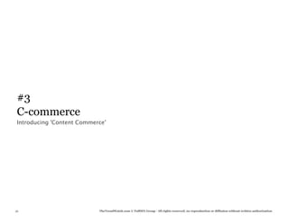 #3
 C-commerce
 Introducing 'Content Commerce'




36                          TheTrendWatch.com © FullSIX Group - All rights reserved, no reproduction or diffusion without written authorization
 