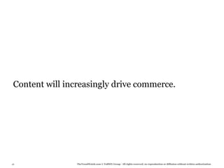 Content will increasingly drive commerce.




46               TheTrendWatch.com © FullSIX Group - All rights reserved, no reproduction or diffusion without written authorization
 
