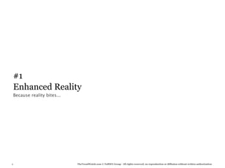 #1
    Enhanced Reality
    Because reality bites...




6                              TheTrendWatch.com © FullSIX Group - All rights reserved, no reproduction or diffusion without written authorization
 