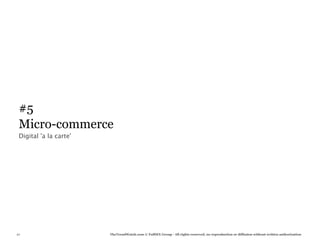 #5
 Micro-commerce
 Digital 'a la carte'




67                      TheTrendWatch.com © FullSIX Group - All rights reserved, no reproduction or diffusion without written authorization
 