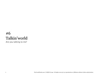 #6
 Talkin’world
 Are you talking to me?




77                        TheTrendWatch.com © FullSIX Group - All rights reserved, no reproduction or diffusion without written authorization
 