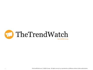 TheTrendWatch                                            by FullSIX Group




1       TheTrendWatch.com © FullSIX Group - All rights reserved, no reproduction or diffusion without written authorization
 