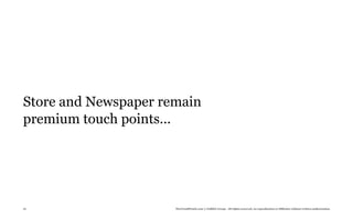 Store and Newspaper remain
premium touch points...




16                    TheTrendWatch.com © FullSIX Group - All rights reserved, no reproduction or diffusion without written authorization
 