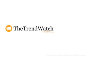 TheTrendWatch
             by FullSIX Group




1                 TheTrendWatch.com © FullSIX Group - All rights reserved, no reproduction or diffusion without written authorization
 