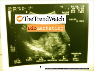 Biomarketing




    1
        TheTrendWatch by FullSIX Group   Do not distribute or reproduce without authorization
 