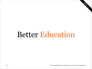 Better Education

!25

Strictly confidential: Do not distribute or reproduce without authorization

 