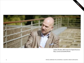 Andrew McAfee, MIT Center for Digital Business
http://youtu.be/KADI67FlwNo

!5

Strictly confidential: Do not distribute or reproduce without authorization

 