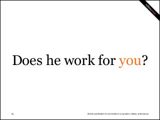 Does he work for you?

!84

Strictly confidential: Do not distribute or reproduce without authorization

 