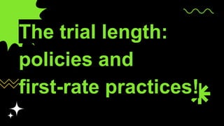The trial length:
policies and
first-rate practices!
 