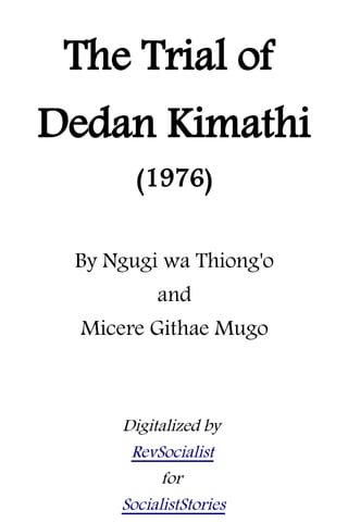 The Trial of
Dedan Kimathi
(1976)
By Ngugi wa Thiong'o
and
Micere Githae Mugo
Digitalized by
RevSocialist
for
SocialistStories
 