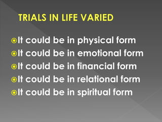 It could be in physical form
It could be in emotional form
It could be in financial form
It could be in relational form
It could be in spiritual form
 
