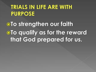 To strengthen our faith
To qualify as for the reward
that God prepared for us.
 