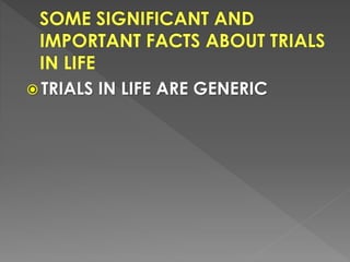  TRIALS IN LIFE ARE GENERIC
 