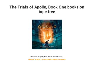 The Trials of Apollo, Book One books on
tape free
The Trials of Apollo, Book One books on tape free
LINK IN PAGE 4 TO LISTEN OR DOWNLOAD BOOK
 