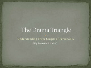 Understanding Three Scripts of Personality
           Billy Barnett M.S. LMHC
 