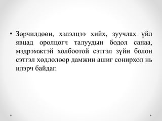 • Зөрчилдөөн, хэлэлцээ хийх, зуучлах үйл
явцад оролцогч талуудын бодол санаа,
мэдрэмжтэй холбоотой сэтгэл зүйн болон
сэтгэл хөдлөлөөр дамжин ашиг сонирхол нь
илэрч байдаг.
 