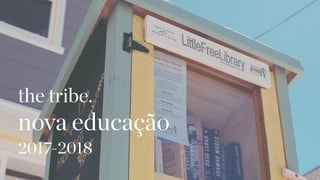 the tribe.
nova educação
2017-2018
 