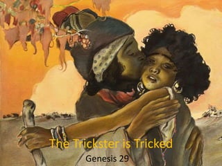 The Trickster is Tricked
Genesis 29
 